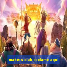 makers club reclame aqui